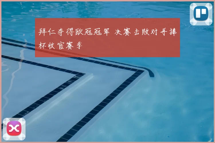 拜仁夺得欧冠冠军 决赛击败对手捧杯收官赛季