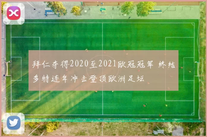 拜仁夺得2020至2021欧冠冠军 终结多特连年冲击登顶欧洲足坛