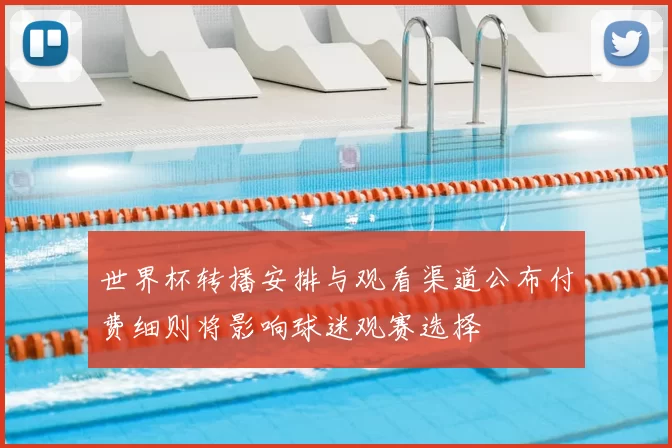 世界杯转播安排与观看渠道公布付费细则将影响球迷观赛选择