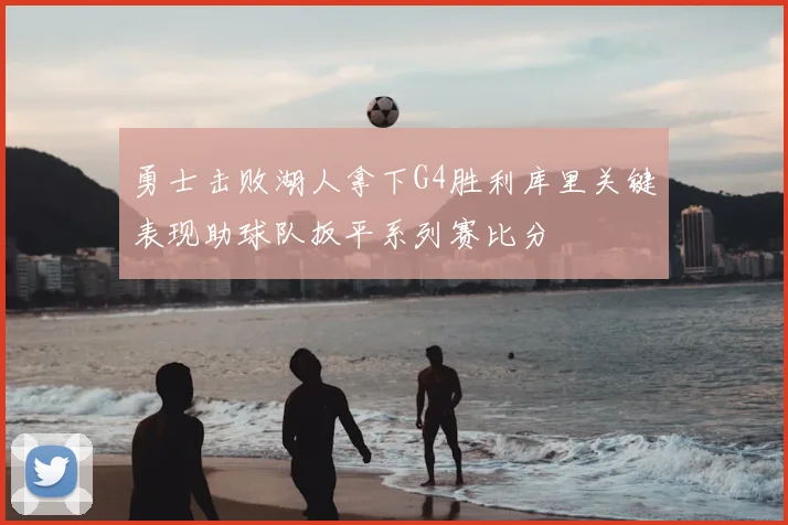 勇士击败湖人拿下G4胜利库里关键表现助球队扳平系列赛比分